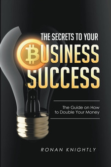 The Secrets to Your Business' Success : The Guide on How to Double Your Money