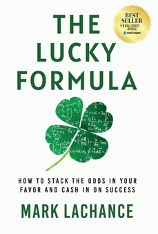 The Lucky Formula : How to Stack the Odds in Your Favor and Cash In on Success