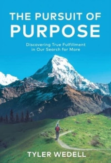The Pursuit of Purpose : Discovering True Fulfillment in Our Search for More