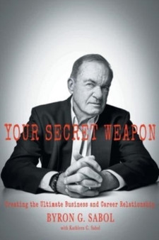 Your Secret Weapon : Creating the Ultimate Business and Career Relationship