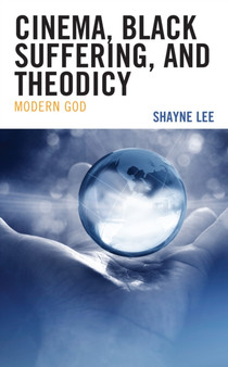 Cinema, Black Suffering, and Theodicy : Modern God by Shayne Lee - Hardback