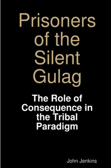 Prisoners of the Silent Gulag : The Role of Consequence in the Tribal Paradigm