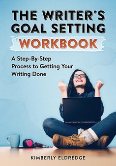 The Writer's Goal Setting Workbook : A Step-By-Step Process to Getting Your Writing Done