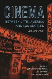Cinema between Latin America and Los Angeles : Origins to 1960 by Colin Gunckel - Hardback