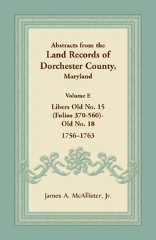 Abstracts from the Land Records of Dorchester County, Maryland, Volume E : 1756-1763
