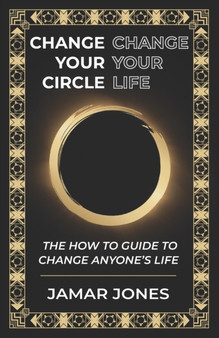Change your Circle, Change your Life : The How To Guide to Change Anyone's Life