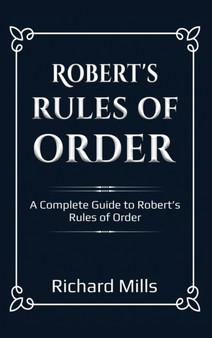 Robert's Rules of Order : A Complete Guide to Robert's Rules of Order