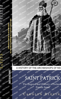 Saint Patrick : A History of the Archbishops of New York (The Legend and History of Ireland's Patron Saint)