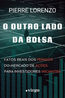 O Outro Lado da Bolsa : Fatos Reais dos Perigos do Mercado de Acoes para Investidores Iniciantes