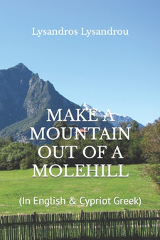 Make a Mountain Out of a Molehill : (In English & Cypriot Greek)