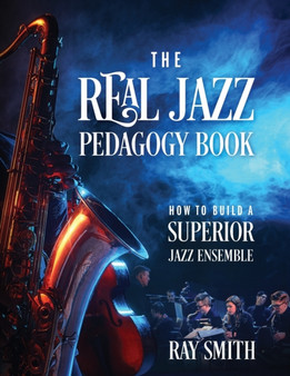 The Real Jazz Pedagogy Book : How to Build a Superior Jazz Ensemble by Ray Smith - Paperback