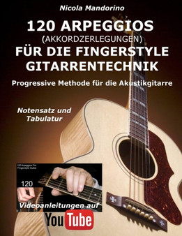 120 ARPEGGIOS (Akkordzerlegungen) fur die FINGERSTYLE GITARRENTECHNIK : Progressive Methode fur die Akustikgitarre - Notensatz und Tabulatur, Videoanleitungen auf YouTube by Nicola Mandorino - Paperback