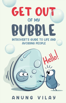 Get Out Of My Bubble : Introvert's Guide To Life And Avoiding People