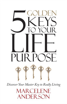 5 Golden Keys to Your Life Purpose : Discover Your Master Key to Really Living