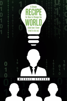 A Simple Recipe for How to Change the World (And How I Have Tried to Do So)