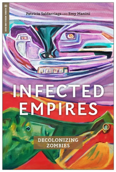Infected Empires : Decolonizing Zombies by Patricia Saldarriaga - Hardback