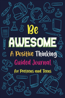 Be Awesome a Positive Thinking : Guided Journal for Preteens and Teens, Creative Writing Diary for Promote Gratitude, Mindfulness Journal