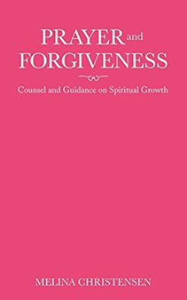 Prayer and Forgiveness : Counsel and Guidance on Spiritual Growth