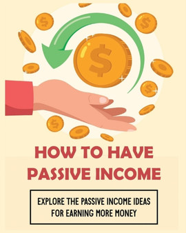How To Have Passive Income : Explore the Passive Income Ideas for Earning More Money