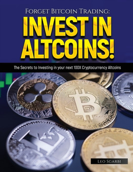 Forget Bitcoin Trading : The Secrets to Investing in your next 100X Cryptocurrency Altcoins