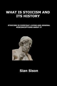What Is Stoicism and Its History : Stoicism in Everyday Living and General Misconceptions about It