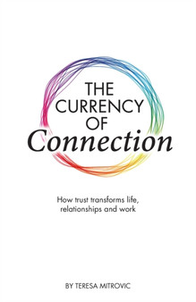 The Currency of Connection : How trust transforms life, relationships and work