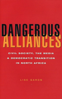 Dangerous Alliances : Civil Society, the Media and Democratic Transition in North Africa