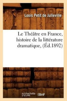 Le Theatre En France, Histoire de la Litterature Dramatique, (Ed.1892) by Louis Petit De Julleville - Paperback