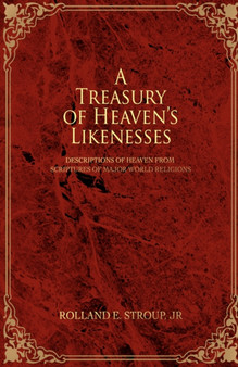 A Treasury of Heaven's Likenesses : Descriptions of Heaven from Scriptures of Major World Religions
