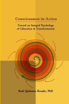 Consciousness-in-Action : Toward an Integral Psychology of Liberation & Transformation