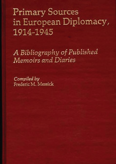 Primary Sources in European Diplomacy, 1914-1945 : A Bibliography of Published Memoirs and Diaries