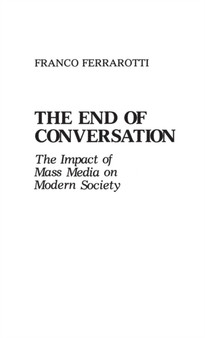 The End of Conversation : The Impact of Mass Media on Modern Society