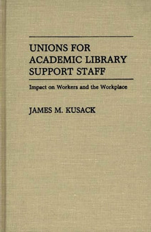 Unions for Academic Library Support Staff : Impact on Workers and the Workplace