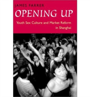 Opening Up : Youth Sex Culture and Market Reform in Shanghai