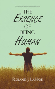 The Essence of Being Human : A Repository of Human Relations Enlightenment