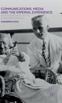 Communications, Media and the Imperial Experience : Britain and India in the Twentieth Century
