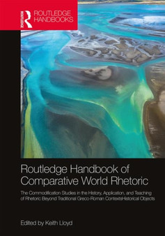 The Routledge Handbook of Comparative World Rhetorics : Studies in the History, Application, and Teaching of Rhetoric Beyond Traditional Greco-Roman Contexts