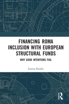 Financing Roma Inclusion with European Structural Funds : Why Good Intentions Fail
