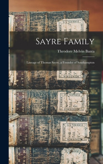 Sayre Family : Lineage of Thomas Sayre, a Founder of Southampton