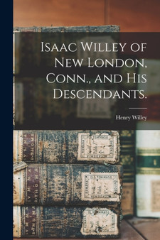 Isaac Willey of New London, Conn., and His Descendants.