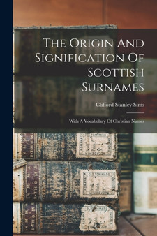 The Origin And Signification Of Scottish Surnames : With A Vocabulary Of Christian Names