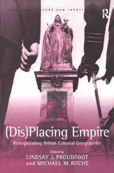 (Dis)Placing Empire : Renegotiating British Colonial Geographies