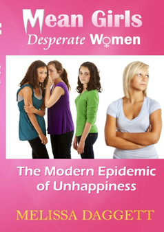 Mean Girls, Desperate Women : The Modern Epidemic of Unhappiness