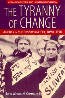 The Tyranny of Change : America in the Progressive Era, 1890-1920