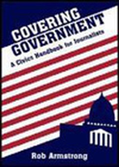 Covering Government : A Civics Handbook for Journalists