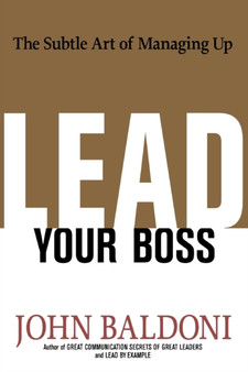 Lead Your Boss : The Subtle Art of Managing Up