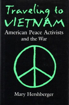 Traveling to Vietnam : American Peace Activists and the War