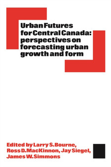 Urban Futures for Central Canada : Perspectives on Forecasting Urban Growth and Form