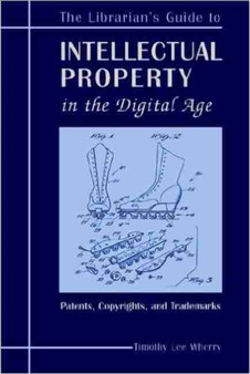The Librarian's Guide to Intellectual Property in the Digital Age : Copyrights, Patents and Trademarks