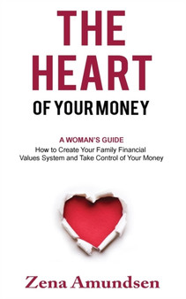 The Heart of Your Money : A Woman's Guide-How to Create Your Family Financial Values System and Take Control of Your Money